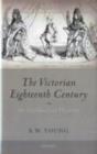 Image for The Victorian eighteenth century: an intellectual history