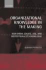 Image for Organizational knowledge in the making: how firms create, use, and institutionalize knowledge