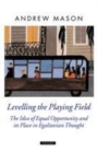 Image for Levelling the playing field: the idea of equal opportunity and its place in egalitarian thought