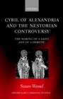 Image for Cyril of Alexandria and the Nestorian controversy: the making of a saint and of a heretic