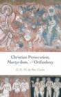 Image for Christian persecution, martyrdom, and orthodoxy