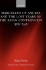 Image for Marcellus of Ancyra and the lost years of the Arian controversy, 325-345