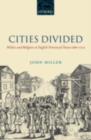 Image for Cities divided: politics and religion in English provincial towns, 1660-1722