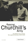 Image for Raising Churchill&#39;s Army: The British Army and the War against Germany 1919-1945: The British Army and the War against Germany 1919-1945