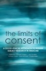 Image for The limits of consent: a socio-ethical approach to human subject research in medicine