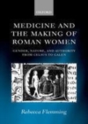 Image for Medicine and the making of Roman women: gender, nature, and authority from Celsus to Galen.