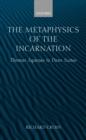 Image for The metaphysics of the incarnation: Thomas Aquinas to Duns Scotus