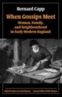Image for When gossips meet: women, family, and neighbourhood in early Modern England