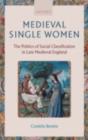 Image for Medieval single women: the politics of social classification in late medieval England