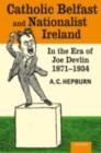Image for Catholic Belfast and Nationalist Ireland in the era of Joe Devlin, 1871-1934