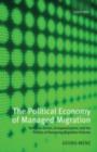 Image for The political economy of managed migration: nonstate actors, Europeanization, and the politics of designing migration policies