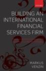 Image for Building an international financial services firm: how to design and execute cross-border strategies