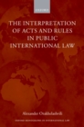 Image for The interpretation of acts and rules in public international law