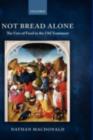 Image for Not bread alone: the uses of food in the Old Testament