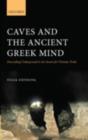 Image for Caves and the ancient Greek mind: descending underground in the search for ultimate truth