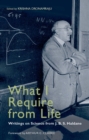 Image for What I Require From Life: Writings on science and life from J.B.S. Haldane