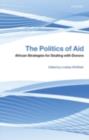 Image for The politics of aid: African strategies for dealing with donors