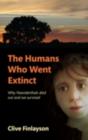 Image for The humans who went extinct: why neanderthals died out and we survived