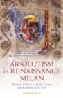 Image for Absolutism in Renaissance Milan: plenitude of power under the Visconti and the Sforza, 1329-1535