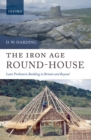 Image for Iron Age Round-House: Later Prehistoric Building in Britain and Beyond