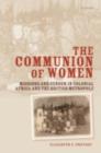 Image for The communion of women: missions and gender in colonial Africa and the British metropole