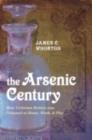 Image for The arsenic century: how Victorian Britain was poisoned at home, work, and play
