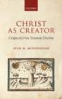 Image for Christ as creator: origins of a New Testament doctrine