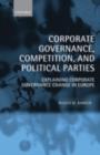 Image for Corporate governance, competition, and political parties: explaining corporate governance change in Europe