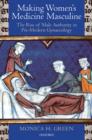 Image for Making women&#39;s medicine masculine: the rise of male authority in pre-modern gynaecology