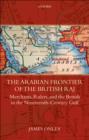 Image for The Arabian frontier of the British Raj: merchants, rulers, and the British in the nineteenth-century Gulf