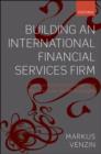 Image for Building an International Financial Services Firm How to Design and Execute Cross-border Strategies