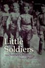 Image for Little soldiers: how Soviet children went to war, 1941-1945