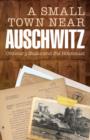 Image for A Small Town Near Auschwitz: Ordinary Nazis and the Holocaust