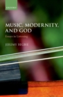 Image for Music, modernity, and God: essays in listening