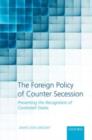 Image for The foreign policy of counter secession: preventing the recognition of contested states