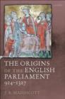 Image for The Origins of the English Parliament, 924-1327: The Ford Lectures Delivered in the University of Oxford in Hilary Term 2004