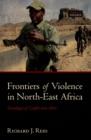Image for Frontiers of violence in north-east Africa: genealogies of conflict since c.1800