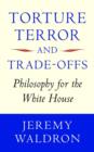 Image for Torture, terror, and trade-offs: philosophy for the White House