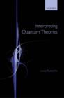 Image for Interpreting quantum theories: the art of the possible