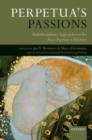 Image for Perpetua&#39;s passions: multidisciplinary approaches to the Passio Perpetuae et Felicitatis