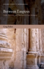 Image for Between empires: Arabs, Romans, and Sasanians in late antiquity