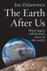 Image for The Earth after us: what legacy will humans leave in the rocks?