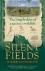 Image for Silent fields: the long decline of a nation&#39;s wildlife