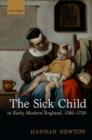 Image for The sick child in early modern England, 1580-1720