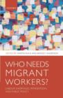 Image for Who needs migrant workers?: labour shortages, immigration, and public policy