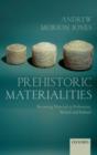 Image for Prehistoric materialities: becoming material in prehistoric Britain and Ireland