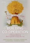 Image for Building co-operation: a business history of The Co-operative Group, 1863-2013