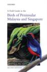 Image for A field guide to the birds of Peninsular Malaysia and Singapore