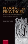 Image for Blood of the provinces: the Roman auxilia and the making of provincial society from Augustus to the Severans
