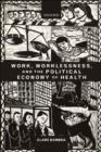 Image for Work, worklessness, and the political economy of health